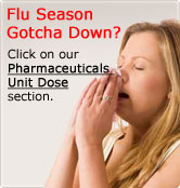 Flu Season Gotcha Down? Click on our Pharmaceuticals Unit Dose section.